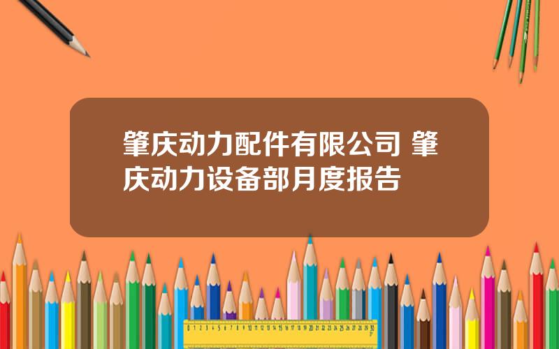 肇庆动力配件有限公司 肇庆动力设备部月度报告